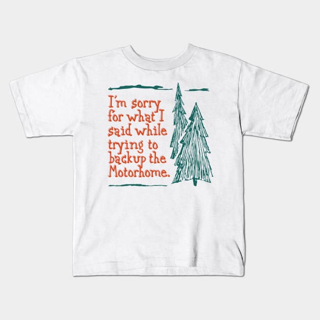 I'm sorry for what I said while backing p the motorhome. Kids T-Shirt by ScottyWalters